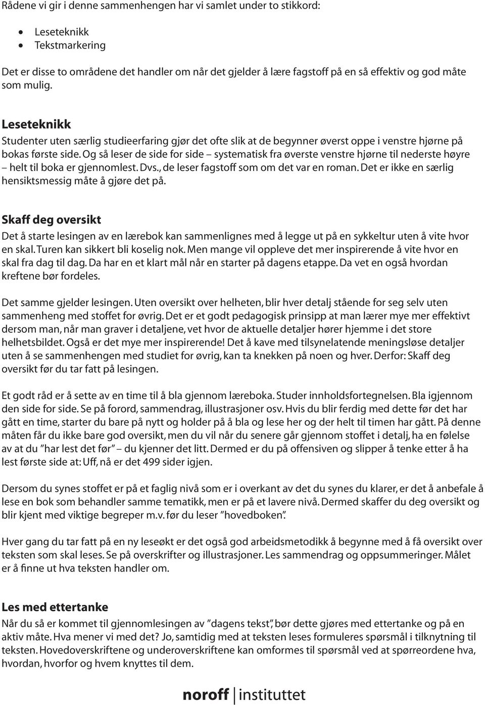 Og så leser de side for side systematisk fra øverste venstre hjørne til nederste høyre helt til boka er gjennomlest. Dvs., de leser fagstoff som om det var en roman.