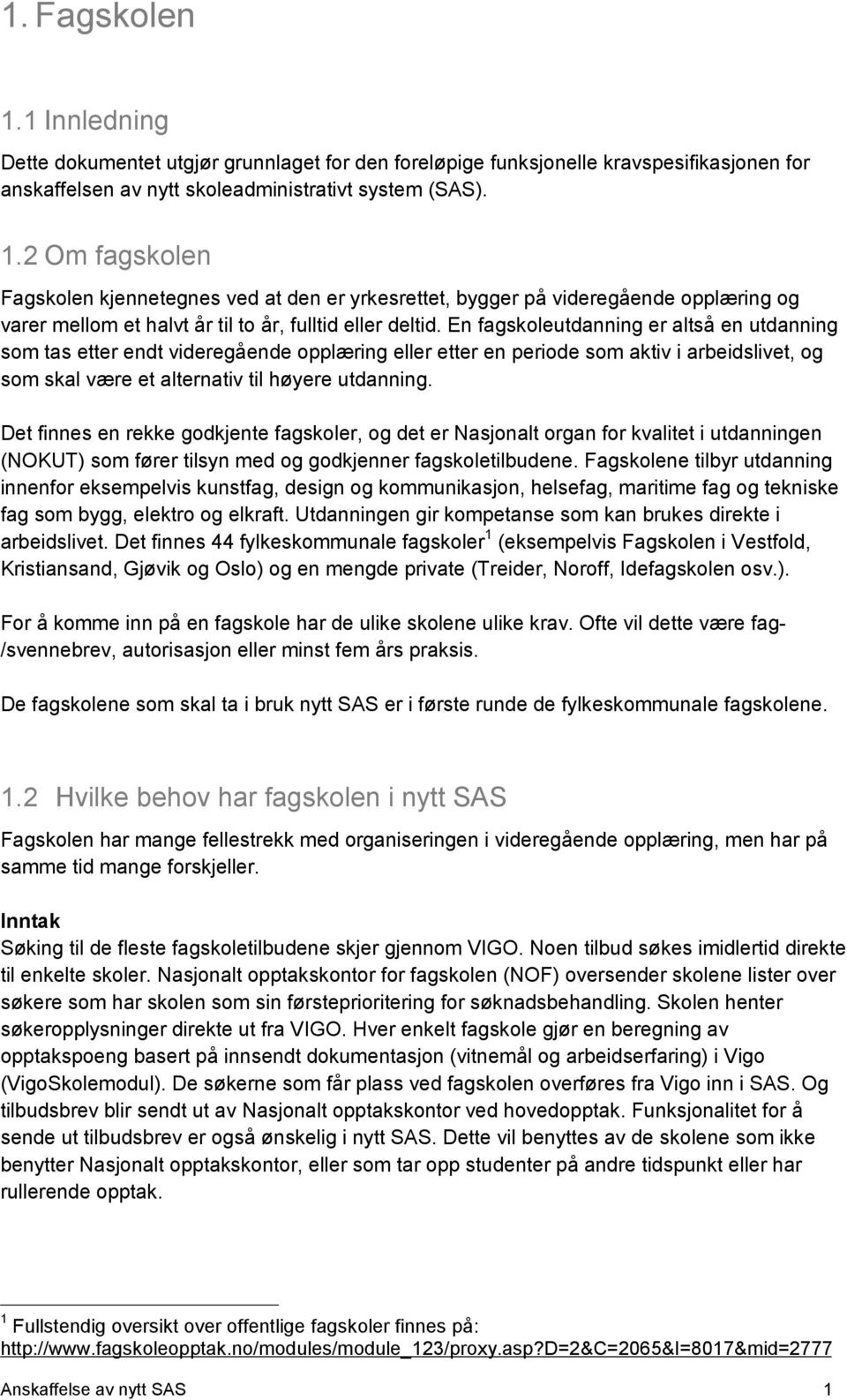 Det finnes en rekke godkjente fagskoler, og det er Nasjonalt organ for kvalitet i utdanningen (NOKUT) som fører tilsyn med og godkjenner fagskoletilbudene.