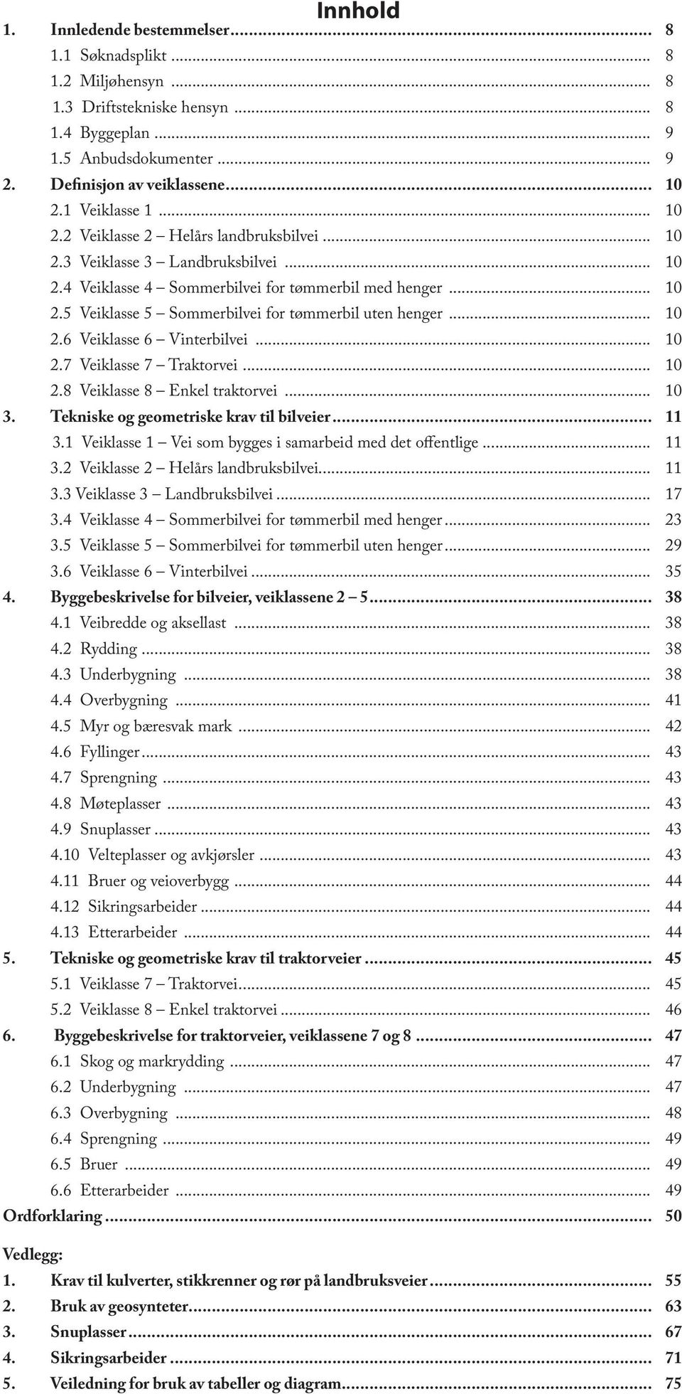 .. 10 2.6 Veiklasse 6 Vinterbilvei... 10 2.7 Veiklasse 7 Traktorvei... 10 2.8 Veiklasse 8 Enkel traktorvei... 10 3. Tekniske og geometriske krav til bilveier... 11 3.