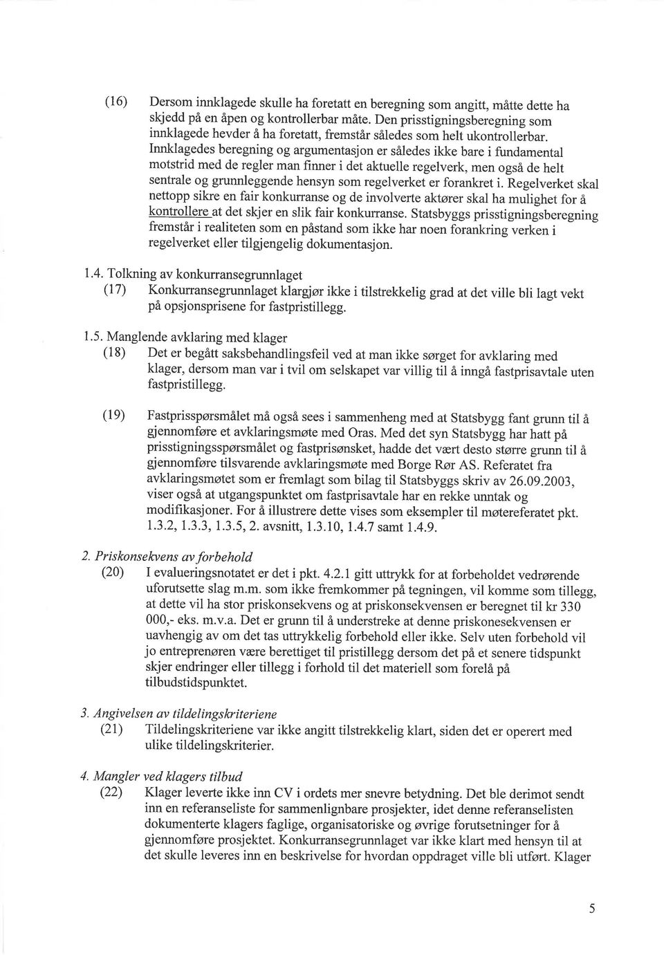 Innklagedes beregning og argumentasjon er således ikke bare i fundamental motstrid med de regler man finner i det aktuelle regelverk, men også de helt sentrale og grunnleggende hensyn som regelverket