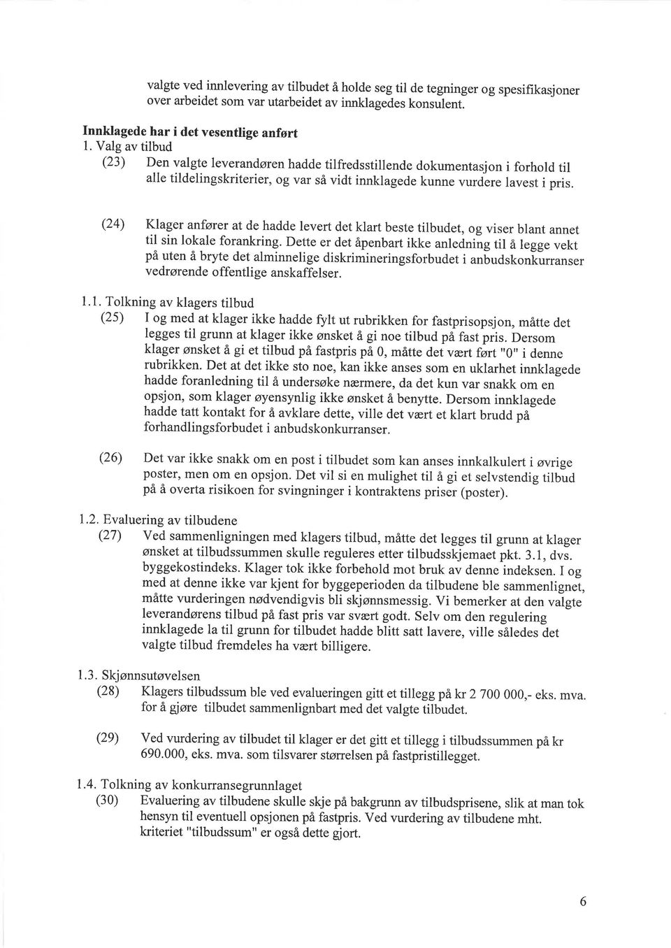 (24) Klager anføter at de hadde levert det klart beste tilbudet, og viser blant annet til sin lokale forankring.