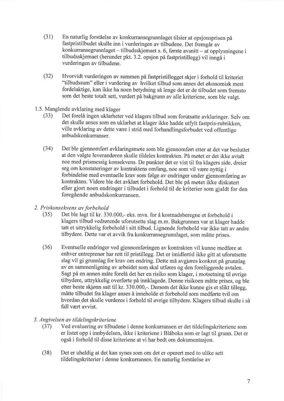 (32) Hvorvidt vurderingen av summen på fastpristillegget skjer i forhold til kriteriet "tilbudssum" eller i vurdering av hvilket tilbud som anses det økonomisk mest fordelaktige, kan ikke ha noen