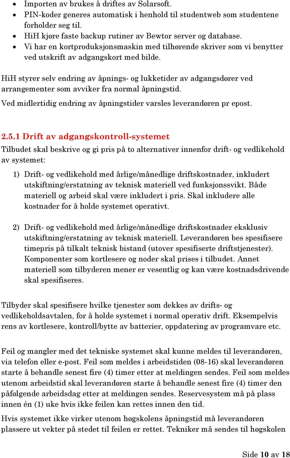 HiH styrer selv endring av åpnings- og lukketider av adgangsdører ved arrangementer som avviker fra normal åpningstid. Ved midlertidig endring av åpningstider varsles leverandøren pr epost. 2.5.