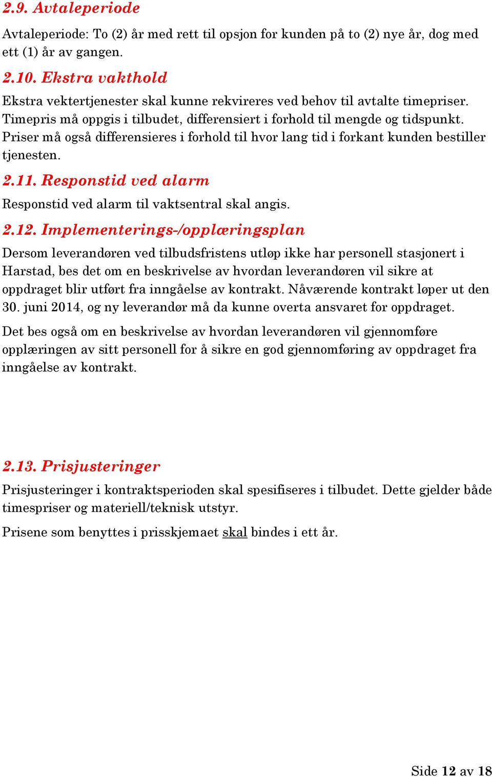 Priser må også differensieres i forhold til hvor lang tid i forkant kunden bestiller tjenesten. 2.11. Responstid ved alarm Responstid ved alarm til vaktsentral skal angis. 2.12.