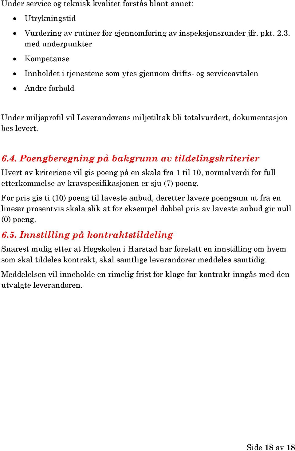 6.4. Poengberegning på bakgrunn av tildelingskriterier Hvert av kriteriene vil gis poeng på en skala fra 1 til 10, normalverdi for full etterkommelse av kravspesifikasjonen er sju (7) poeng.