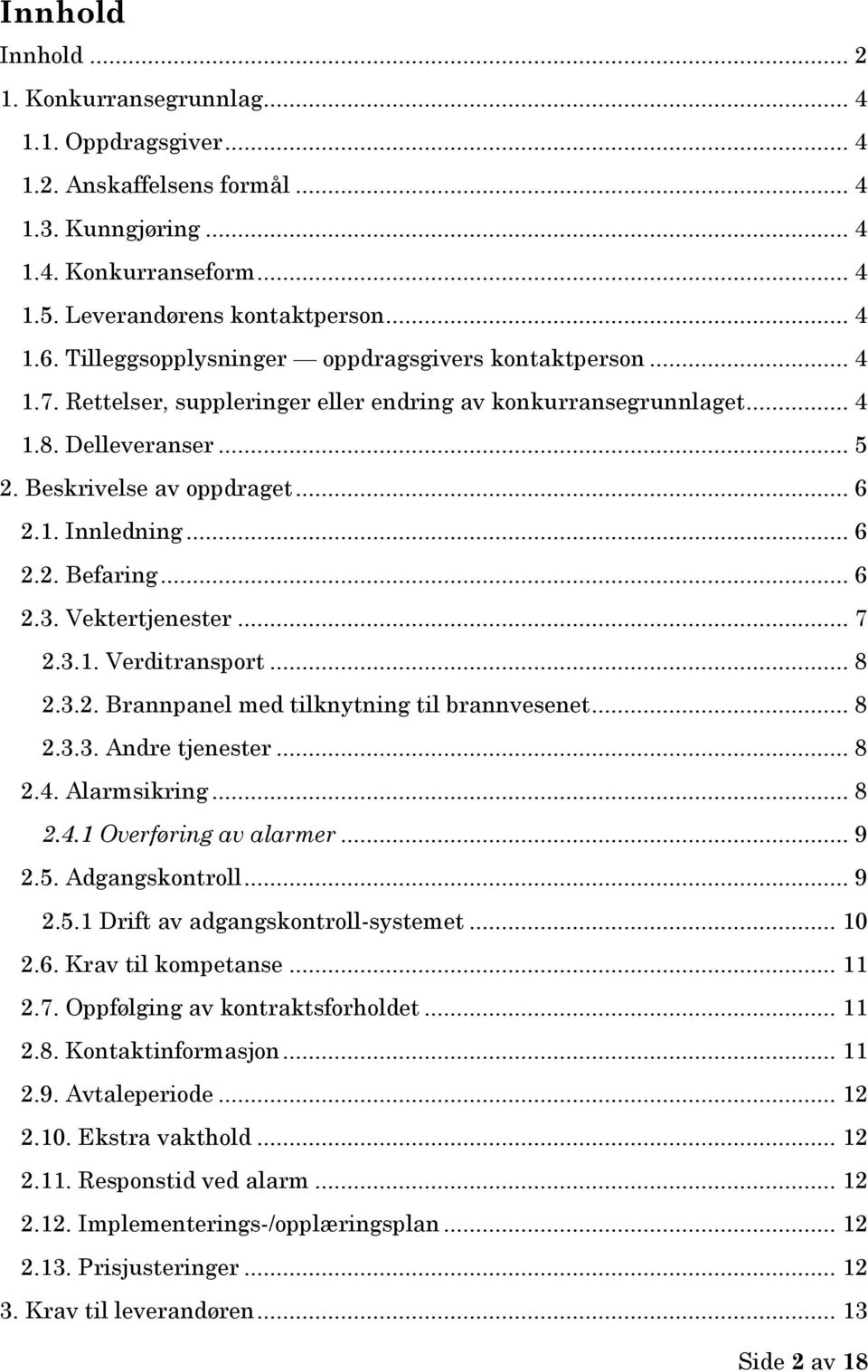 .. 6 2.2. Befaring... 6 2.3. Vektertjenester... 7 2.3.1. Verditransport... 8 2.3.2. Brannpanel med tilknytning til brannvesenet... 8 2.3.3. Andre tjenester... 8 2.4. Alarmsikring... 8 2.4.1 Overføring av alarmer.