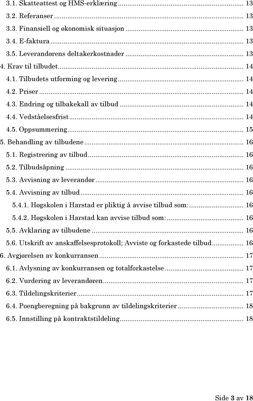 .. 16 5.2. Tilbudsåpning... 16 5.3. Avvisning av leverandør... 16 5.4. Avvisning av tilbud... 16 5.4.1. Høgskolen i Harstad er pliktig å avvise tilbud som:... 16 5.4.2. Høgskolen i Harstad kan avvise tilbud som:.