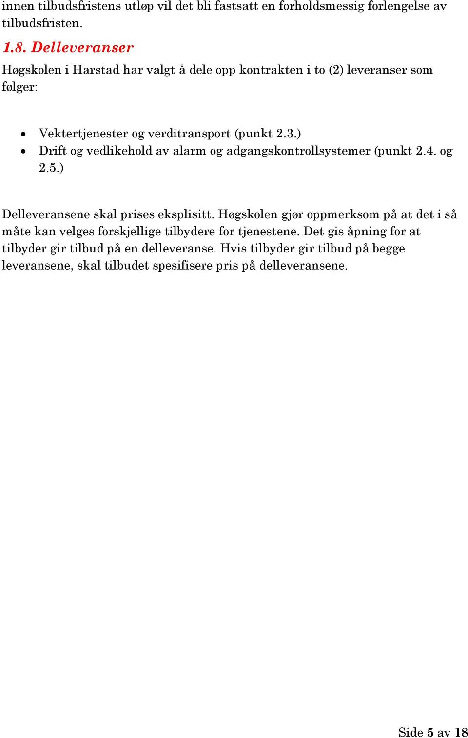 ) Drift og vedlikehold av alarm og adgangskontrollsystemer (punkt 2.4. og 2.5.) Delleveransene skal prises eksplisitt.