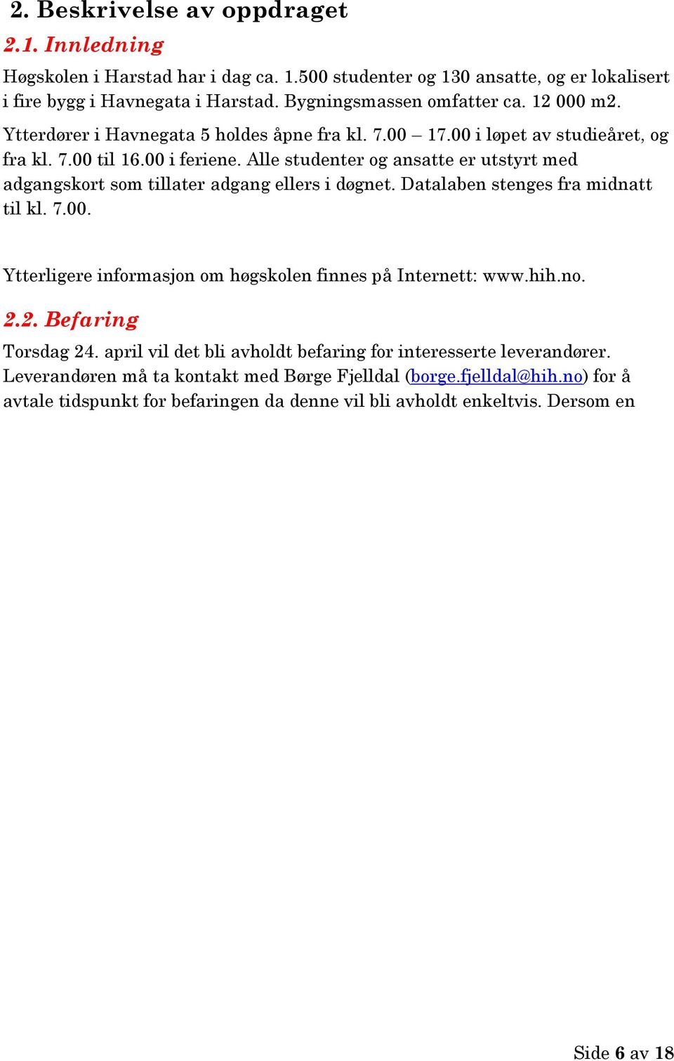 Alle studenter og ansatte er utstyrt med adgangskort som tillater adgang ellers i døgnet. Datalaben stenges fra midnatt til kl. 7.00.