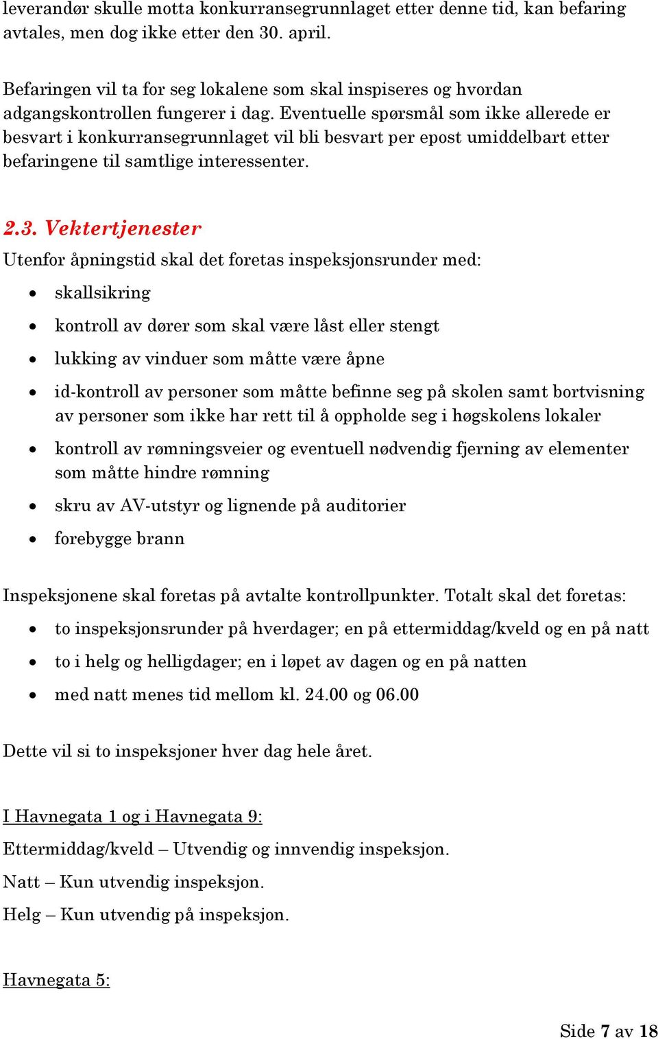 Eventuelle spørsmål som ikke allerede er besvart i konkurransegrunnlaget vil bli besvart per epost umiddelbart etter befaringene til samtlige interessenter. 2.3.