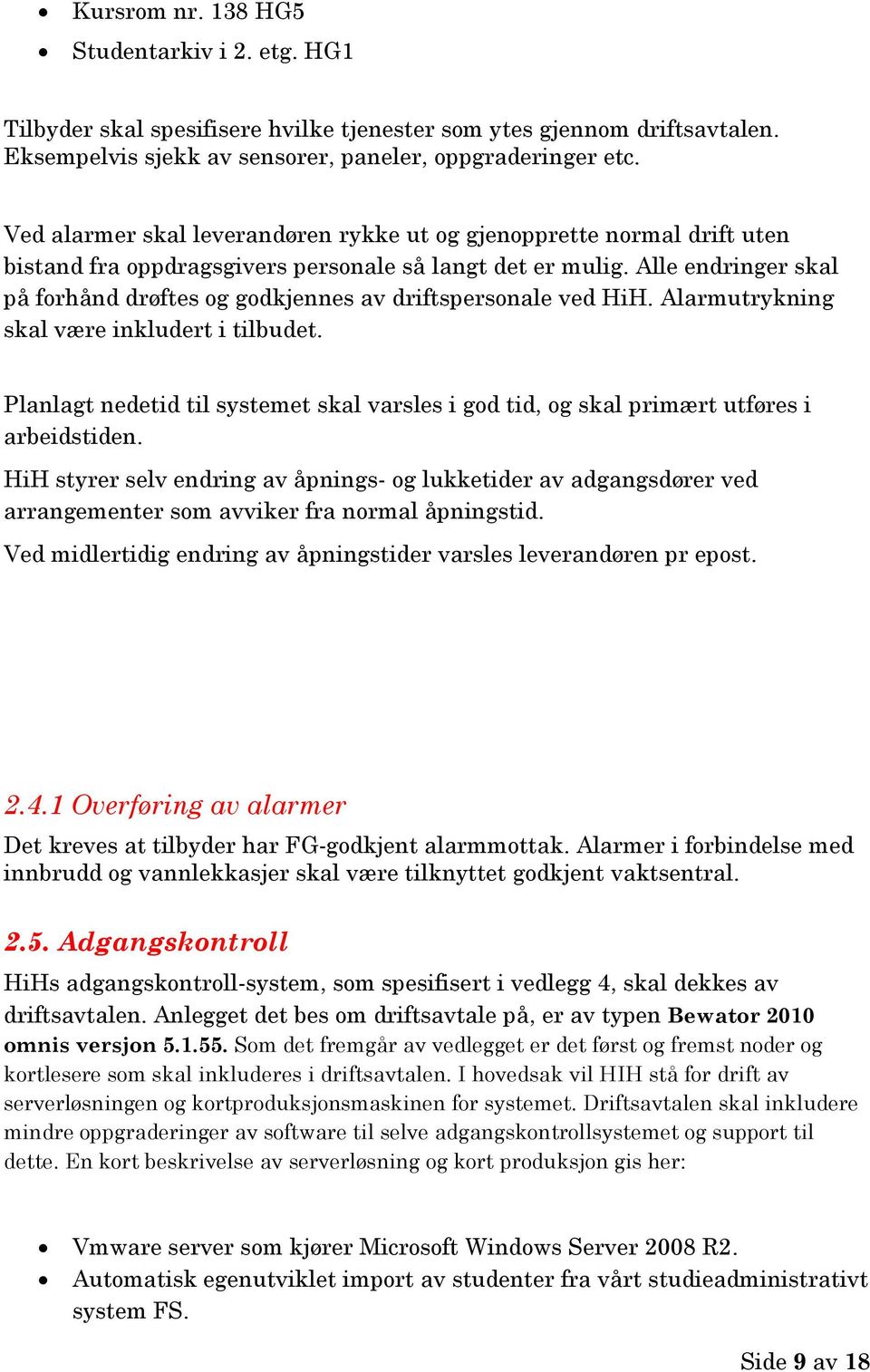 Alle endringer skal på forhånd drøftes og godkjennes av driftspersonale ved HiH. Alarmutrykning skal være inkludert i tilbudet.