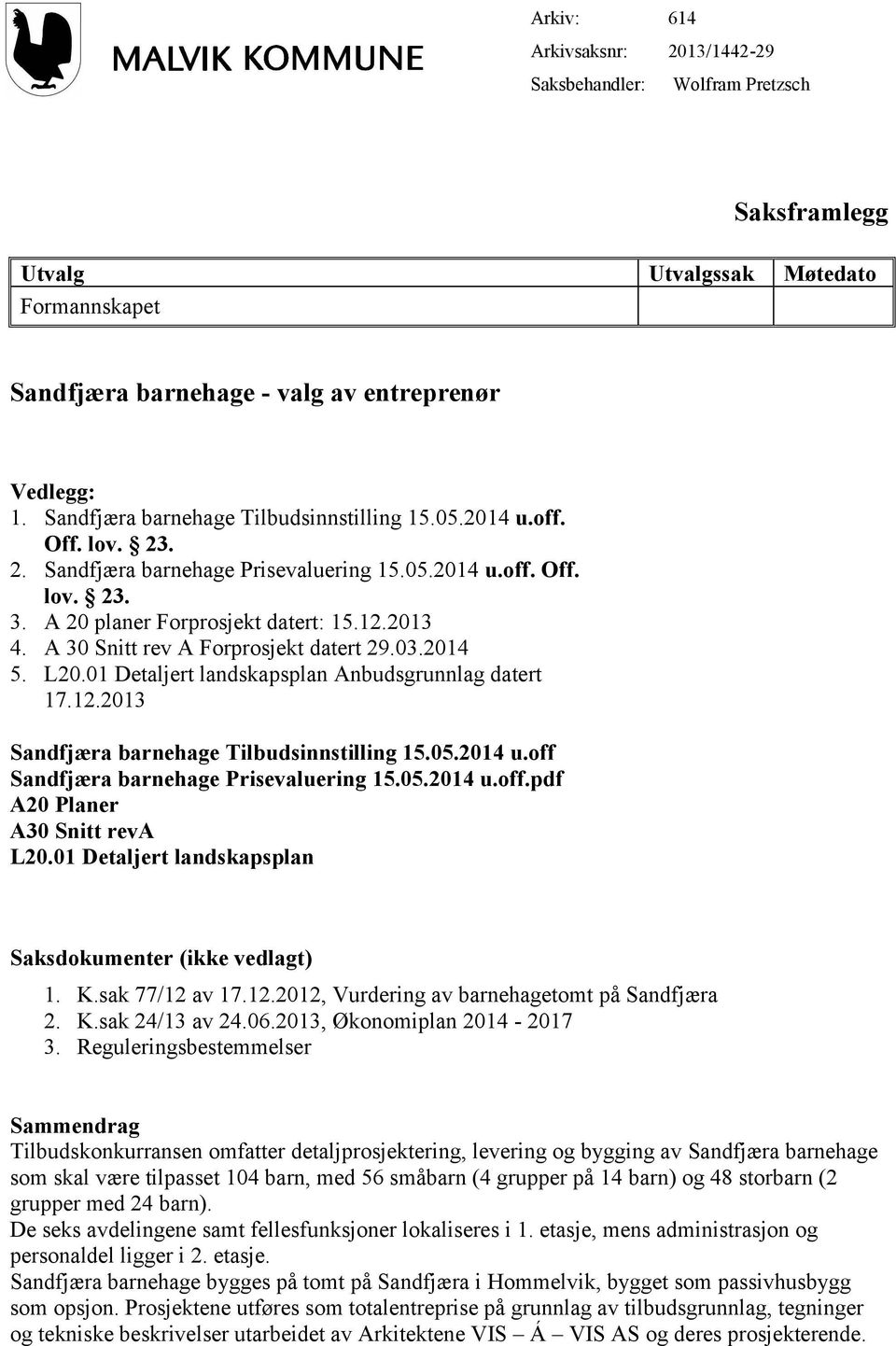 A 30 Snitt rev A Forprosjekt datert 29.03.2014 5. L20.01 Detaljert landskapsplan Anbudsgrunnlag datert 17.12.2013 Sandfjæra barnehage Tilbudsinnstilling 15.05.2014 u.