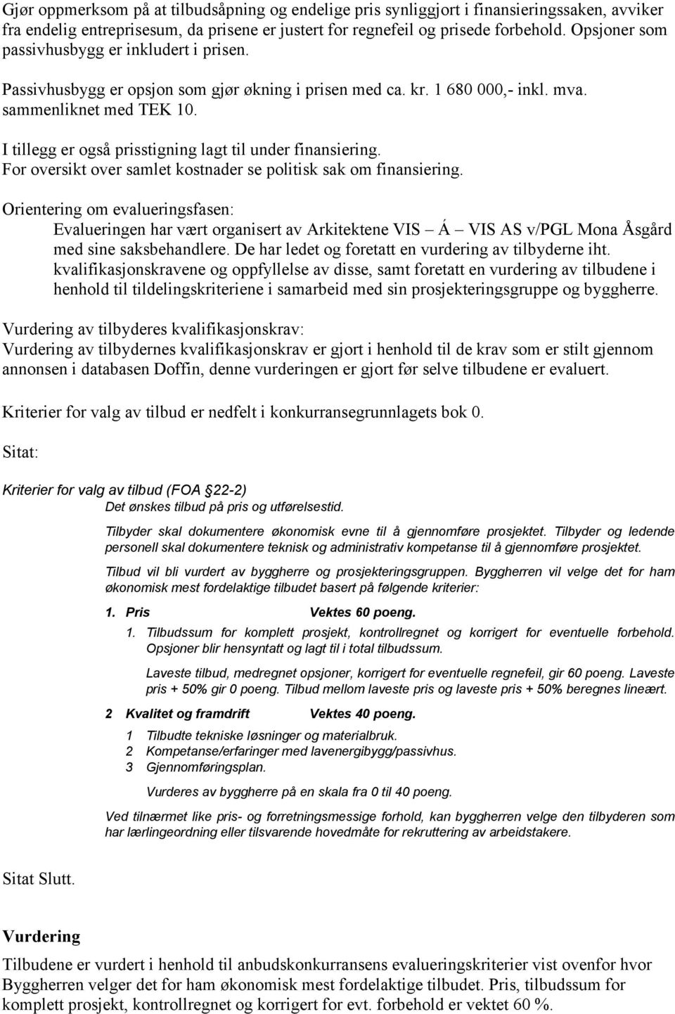 I tillegg er også prisstigning lagt til under finansiering. For oversikt over samlet kostnader se politisk sak om finansiering.