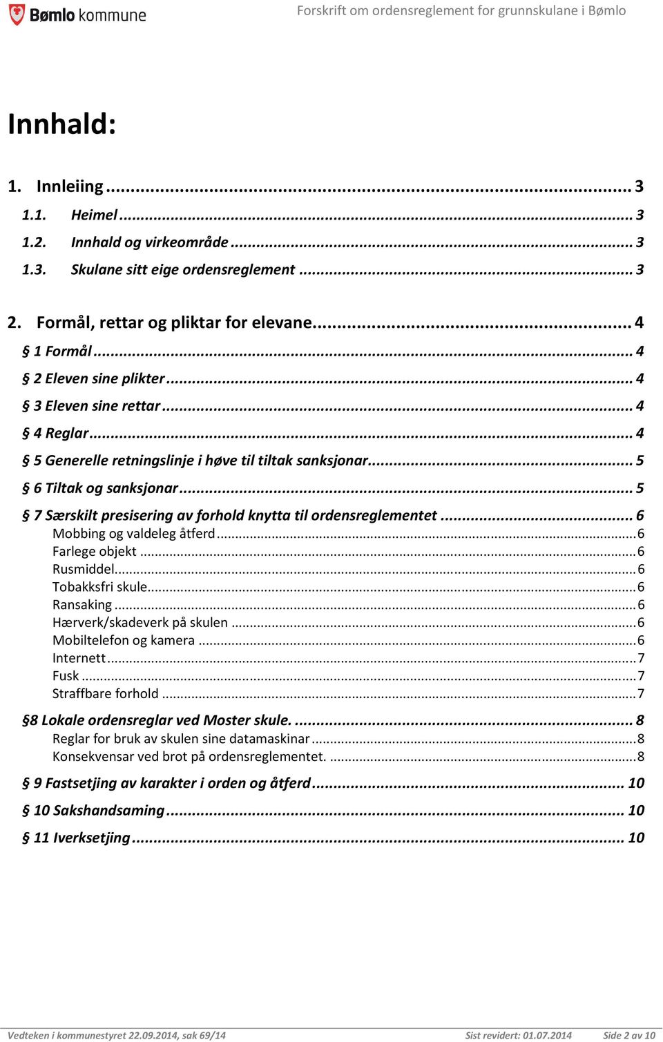 .. 5 7 Særskilt presisering av forhold knytta til ordensreglementet... 6 Mobbing og valdeleg åtferd... 6 Farlege objekt... 6 Rusmiddel... 6 Tobakksfri skule... 6 Ransaking.