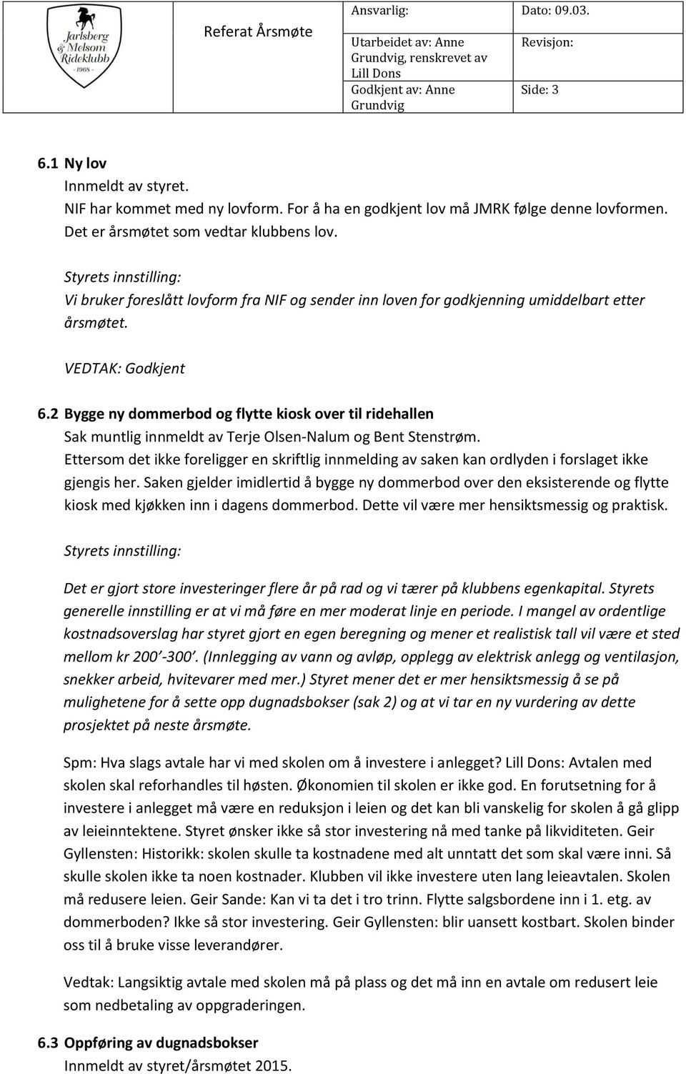 2 Bygge ny dommerbod og flytte kiosk over til ridehallen Sak muntlig innmeldt av Terje Olsen-Nalum og Bent Stenstrøm.