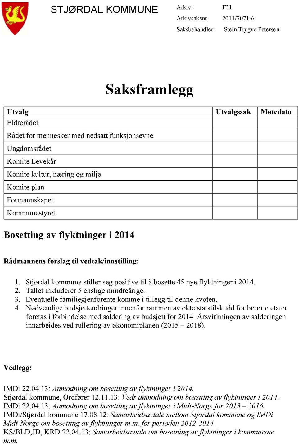 Stjørdal kommune stiller seg positive til å bosette 45 nye flyktninger i 2014. 2. Tallet inkluderer 5 enslige mindreårige. 3. Eventuelle familiegjenforente komme i tillegg til denne kvoten. 4. Nødvendige budsjettendringer innenfor rammen av økte statstilskudd for berørte etater foretas i forbindelse med saldering av budsjett for 2014.