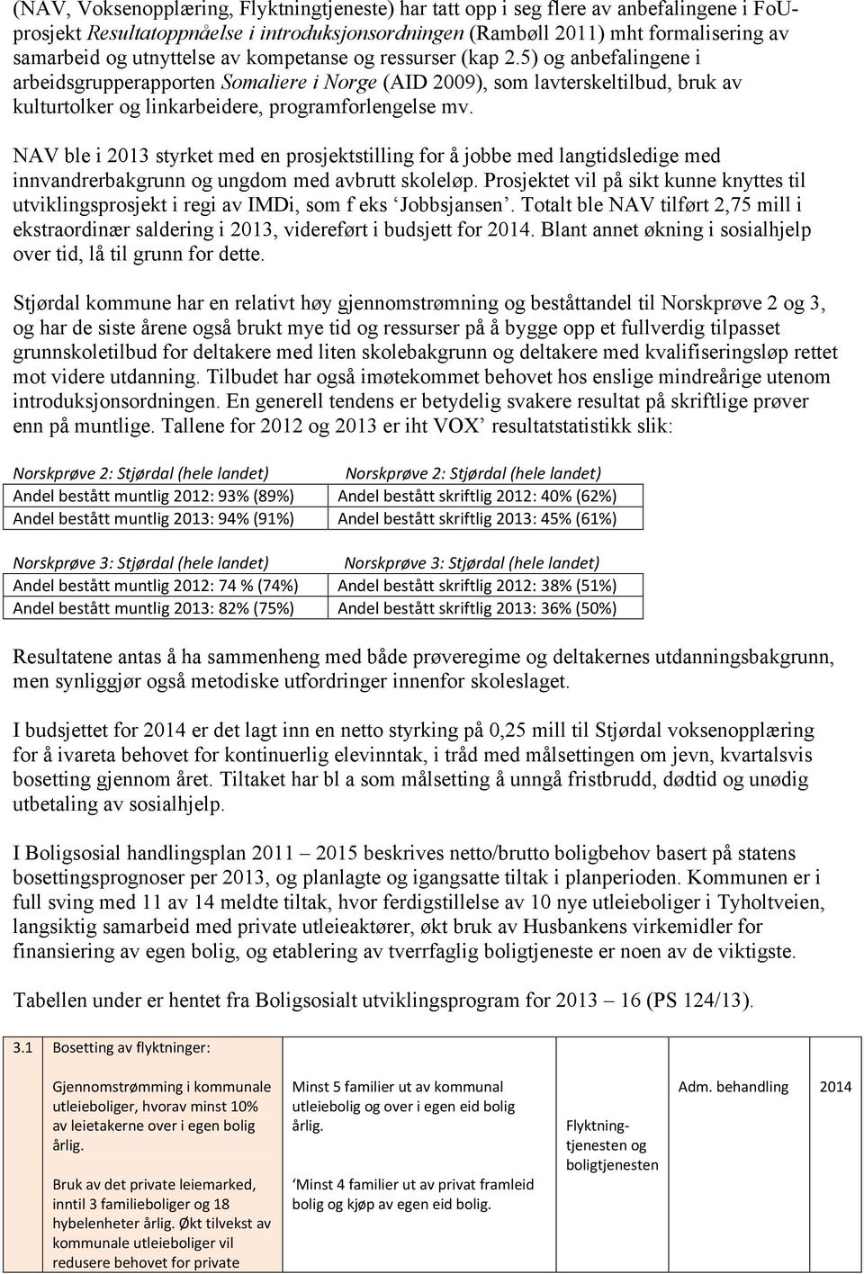 5) og anbefalingene i arbeidsgrupperapporten Somaliere i Norge (AID 2009), som lavterskeltilbud, bruk av kulturtolker og linkarbeidere, programforlengelse mv.