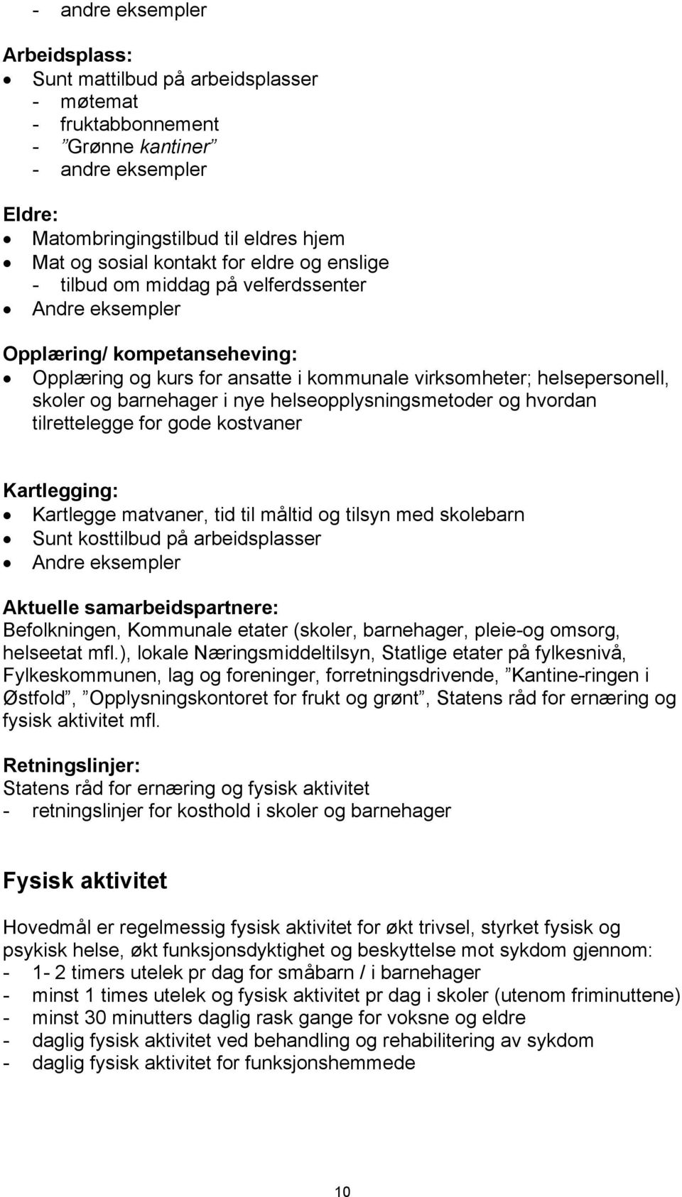 helseopplysningsmetoder og hvordan tilrettelegge for gode kostvaner Kartlegging: Kartlegge matvaner, tid til måltid og tilsyn med skolebarn Sunt kosttilbud på arbeidsplasser Andre eksempler Aktuelle