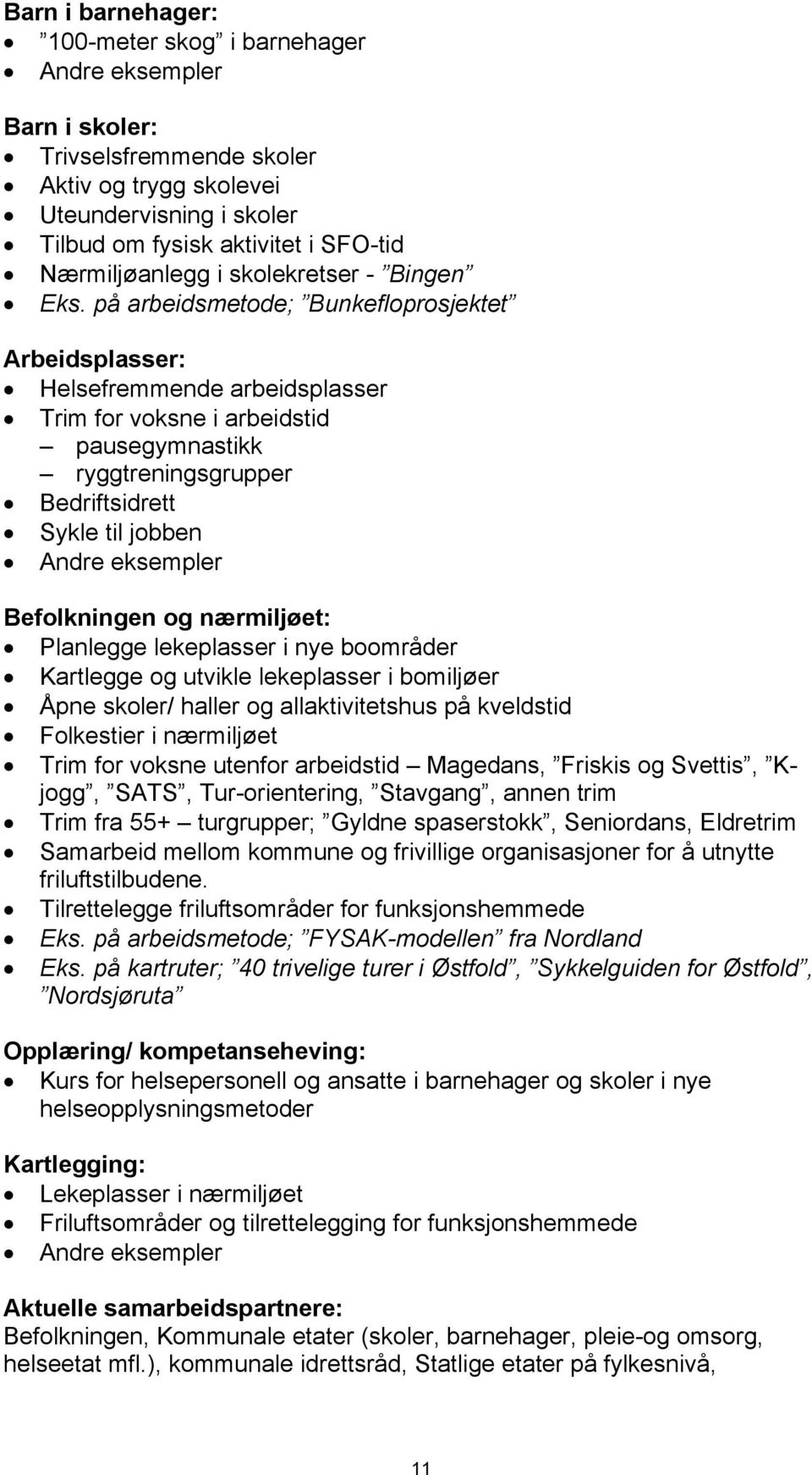 på arbeidsmetode; Bunkefloprosjektet Arbeidsplasser: Helsefremmende arbeidsplasser Trim for voksne i arbeidstid pausegymnastikk ryggtreningsgrupper Bedriftsidrett Sykle til jobben Andre eksempler