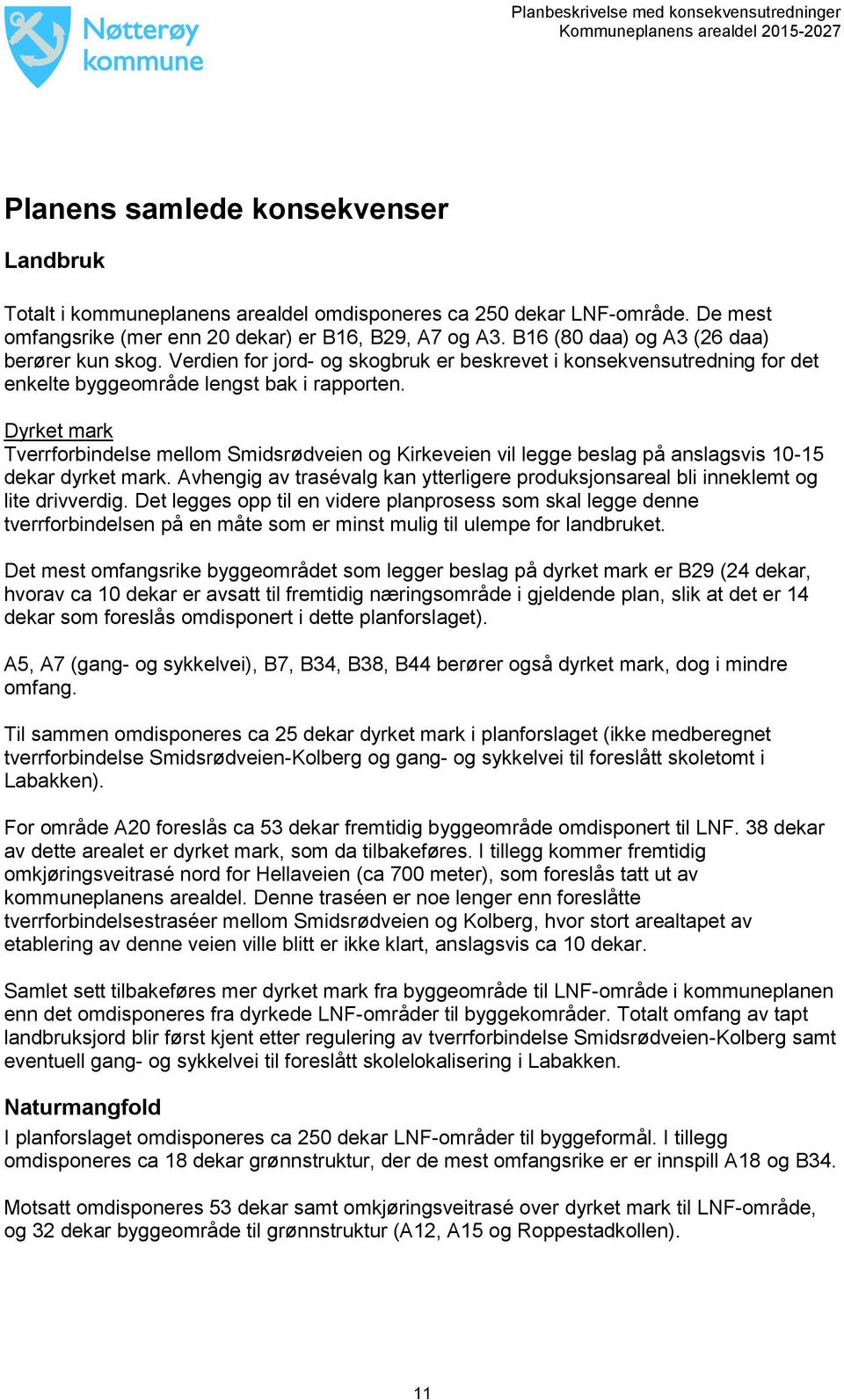 Dyrket mark Tverrforbindelse mellom Smidsrødveien og Kirkeveien vil legge beslag på anslagsvis 10-15 dekar dyrket mark.