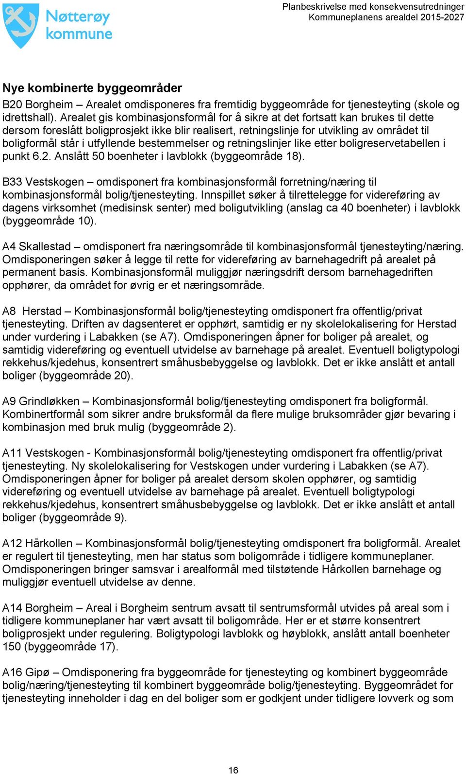 utfyllende bestemmelser og retningslinjer like etter boligreservetabellen i punkt 6.2. Anslått 50 boenheter i lavblokk (byggeområde 18).