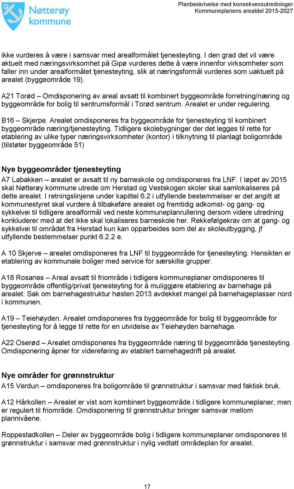 på arealet (byggeområde 19). A21 Torød Omdisponering av areal avsatt til kombinert byggeområde forretning/næring og byggeområde for bolig til sentrumsformål i Torød sentrum.