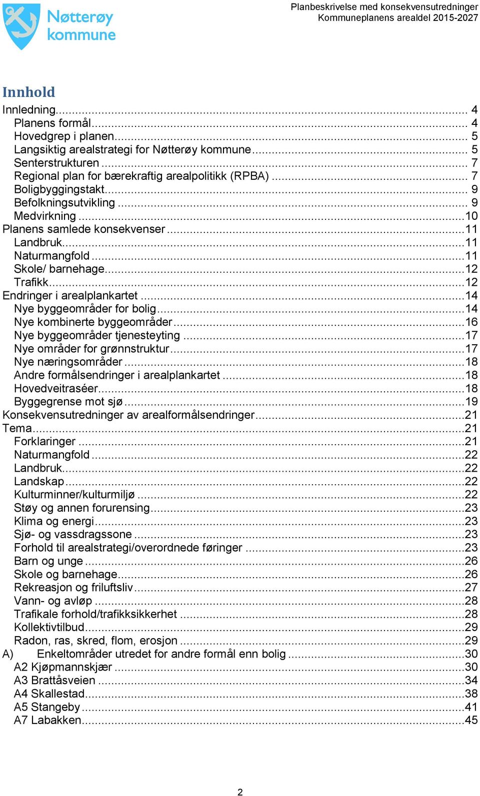 ..14 Nye byggeområder for bolig...14 Nye kombinerte byggeområder...16 Nye byggeområder tjenesteyting...17 Nye områder for grønnstruktur...17 Nye næringsområder.