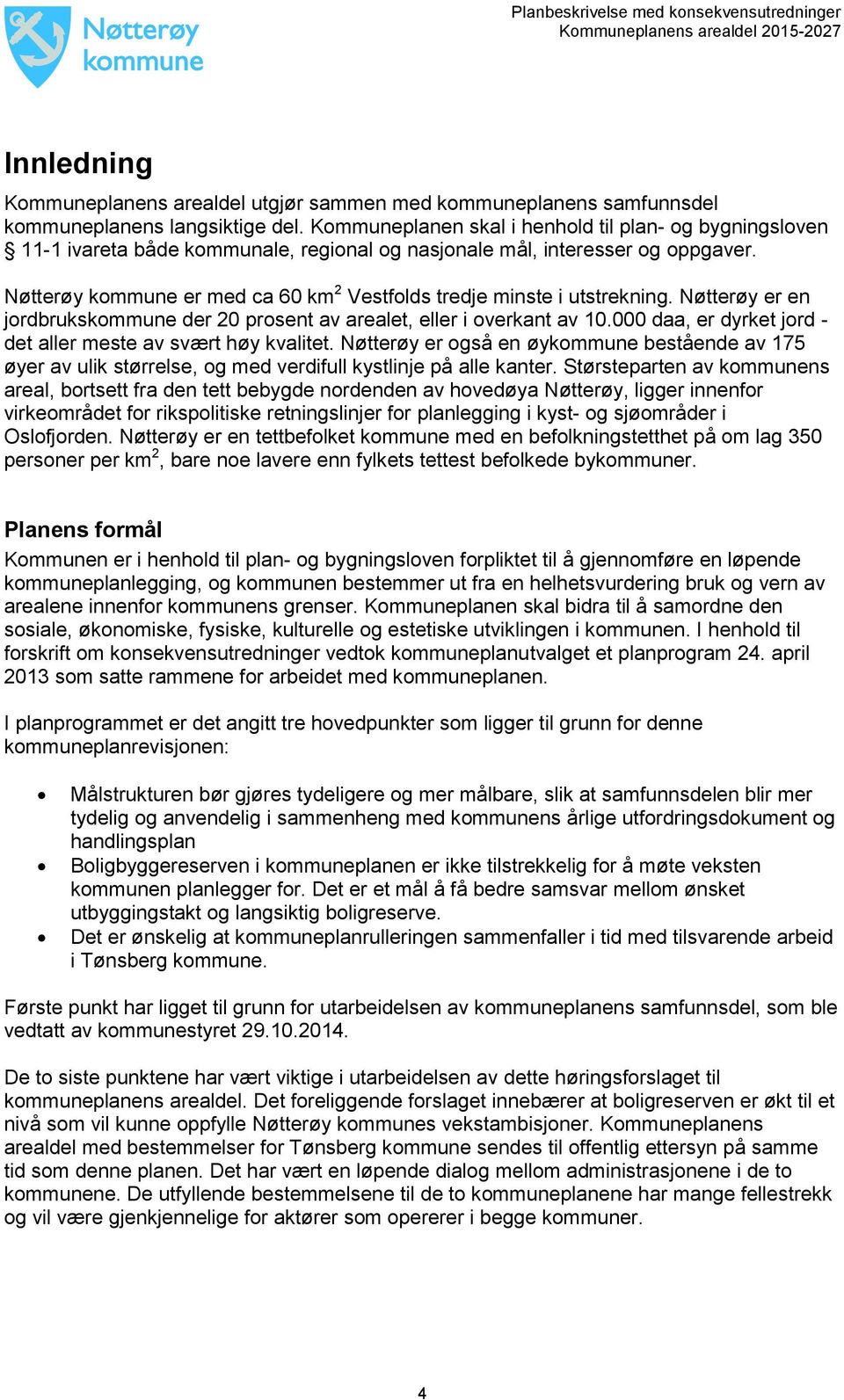 Nøtterøy kommune er med ca 60 km 2 Vestfolds tredje minste i utstrekning. Nøtterøy er en jordbrukskommune der 20 prosent av arealet, eller i overkant av 10.