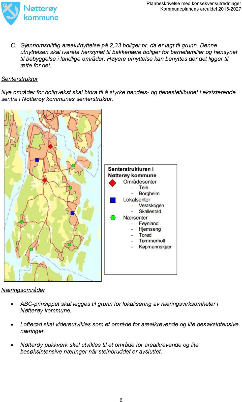 Høyere utnyttelse kan benyttes der det ligger til rette for det.