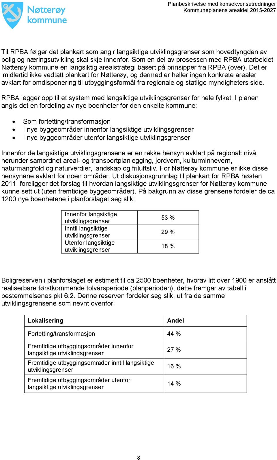 Det er imidlertid ikke vedtatt plankart for Nøtterøy, og dermed er heller ingen konkrete arealer avklart for omdisponering til utbyggingsformål fra regionale og statlige myndigheters side.