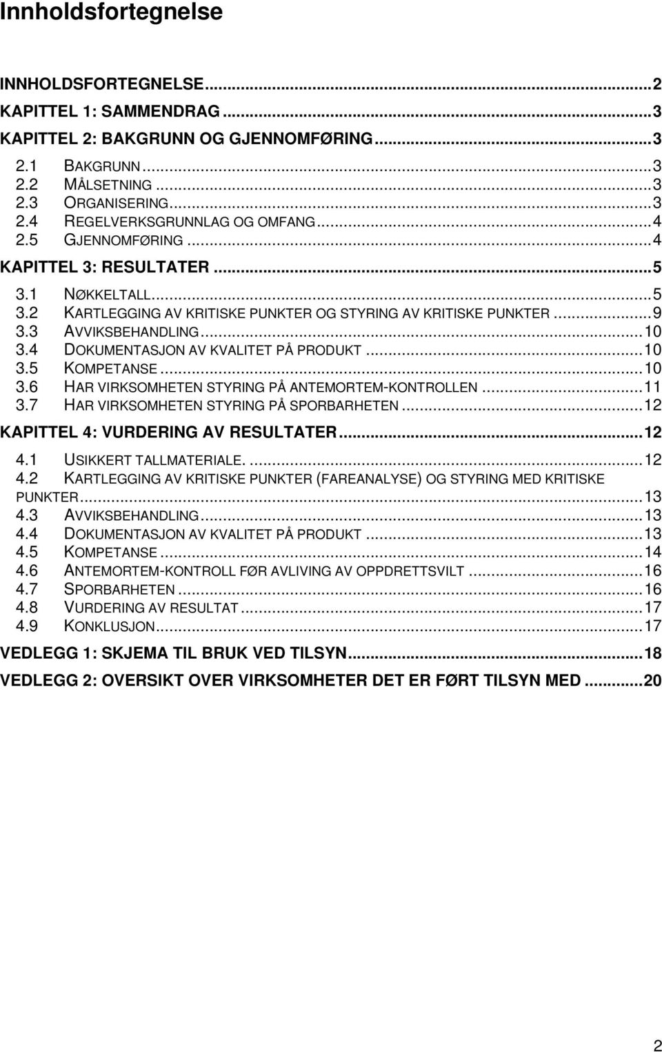 4 DOKUMENTASJON AV KVALITET PÅ PRODUKT...10 3.5 KOMPETANSE...10 3.6 HAR VIRKSOMHETEN STYRING PÅ ANTEMORTEM-KONTROLLEN...11 3.7 HAR VIRKSOMHETEN STYRING PÅ SPORBARHETEN.