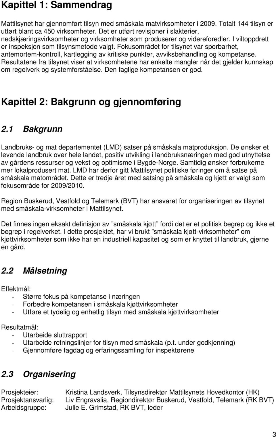 Fokusområdet for tilsynet var sporbarhet, antemortem-kontroll, kartlegging av kritiske punkter, avviksbehandling og kompetanse.