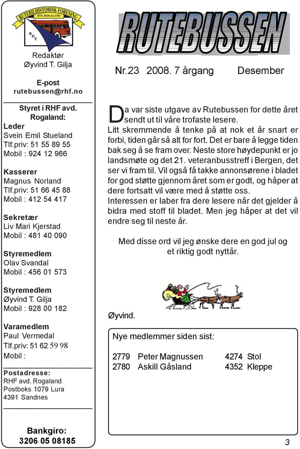 Gilja Mobil : 928 00 182 Varamedlem Paul Vermedal Tlf.priv: 51 62 59 98 Mobil : Postadresse: RHF avd. Rogaland Postboks 1079 Lura 4391 Sandnes Nr.23 2008.