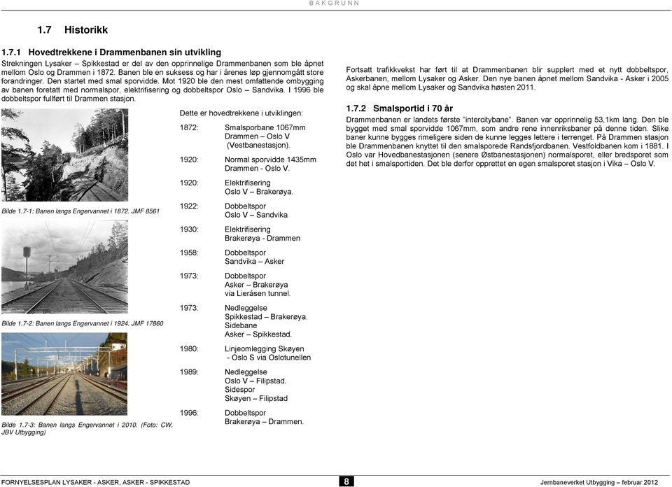 Mot 1920 ble den mest omfattende ombygging av banen foretatt med normalspor, elektrifisering og dobbeltspor Oslo Sandvika. I 1996 ble dobbeltspor fullført til Drammen stasjon.