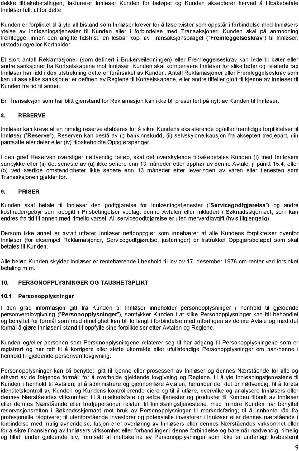 Transaksjoner. Kunden skal på anmodning fremlegge, innen den angitte tidsfrist, en lesbar kopi av Transaksjonsbilaget ( Fremleggelseskrav ) til Innløser, utsteder og/eller Kortholder.