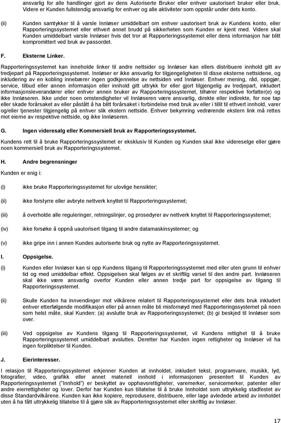 (ii) Kunden samtykker til å varsle Innløser umiddelbart om enhver uautorisert bruk av Kundens konto, eller Rapporteringssystemet eller ethvert annet brudd på sikkerheten som Kunden er kjent med.