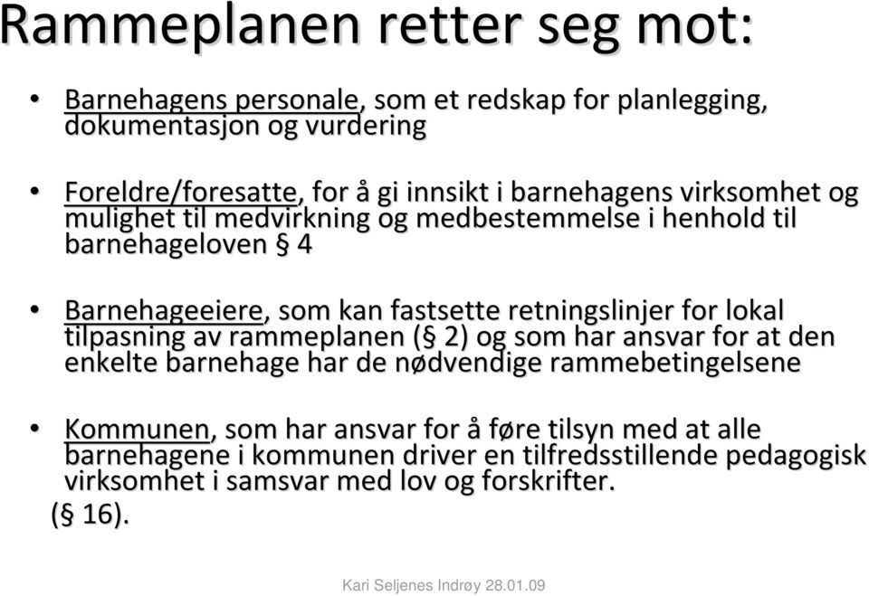 lokal tilpasning av rammeplanen ( ( 2) og som har ansvar for at den enkelte barnehage har de nødvendige n rammebetingelsene Kommunen,, som har ansvar for å