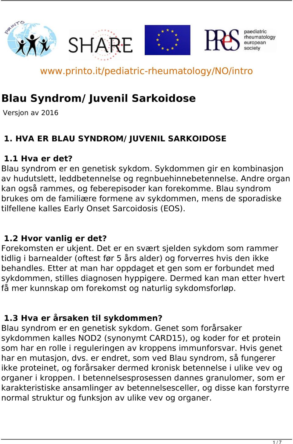 Blau syndrom brukes om de familiære formene av sykdommen, mens de sporadiske tilfellene kalles Early Onset Sarcoidosis (EOS). 1.2 Hvor vanlig er det? Forekomsten er ukjent.