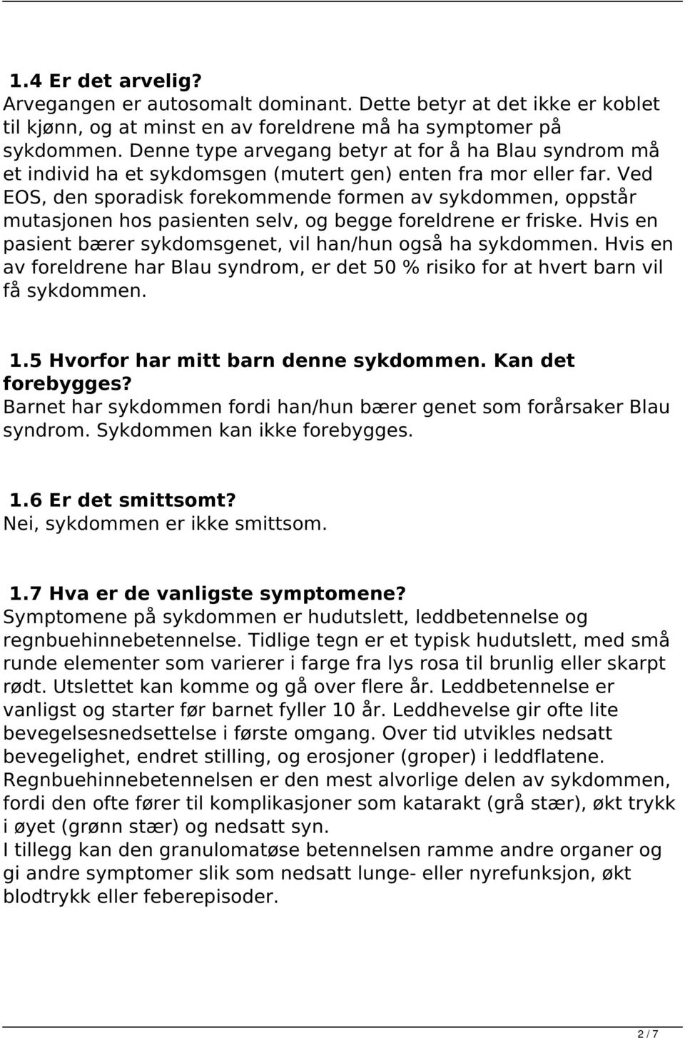 Ved EOS, den sporadisk forekommende formen av sykdommen, oppstår mutasjonen hos pasienten selv, og begge foreldrene er friske. Hvis en pasient bærer sykdomsgenet, vil han/hun også ha sykdommen.