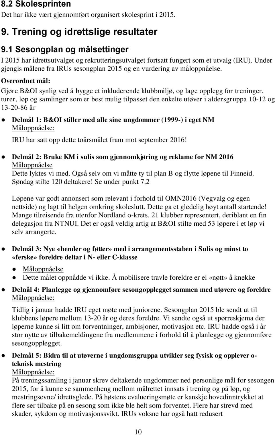 Overordnet mål: Gjøre B&OI synlig ved å bygge et inkluderende klubbmiljø, og lage opplegg for treninger, turer, løp og samlinger som er best mulig tilpasset den enkelte utøver i aldersgruppa 10-12 og