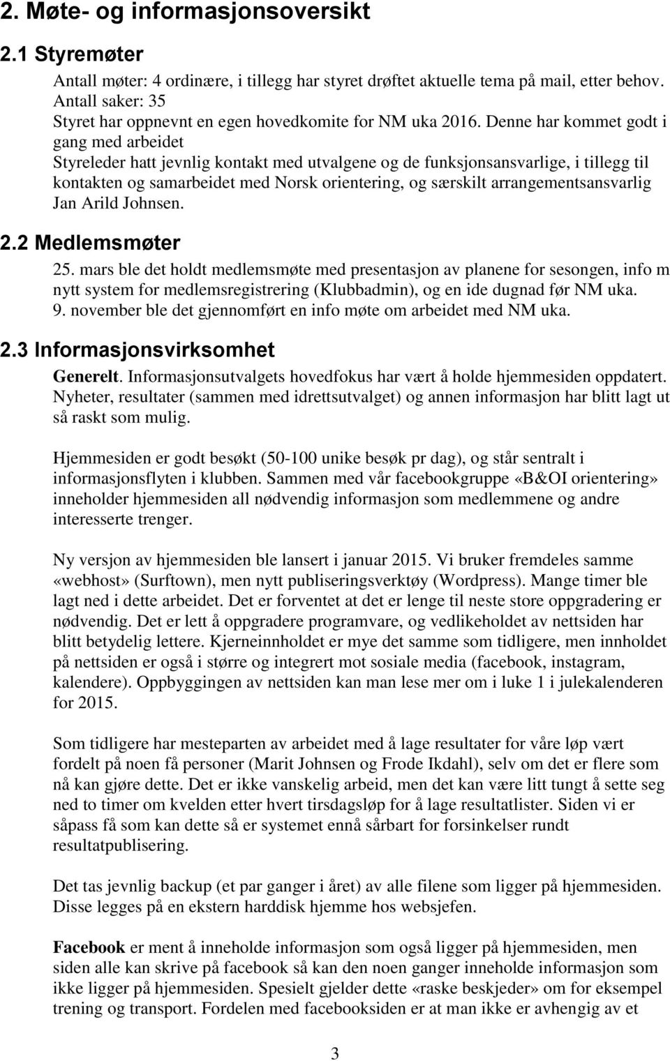 Denne har kommet godt i gang med arbeidet Styreleder hatt jevnlig kontakt med utvalgene og de funksjonsansvarlige, i tillegg til kontakten og samarbeidet med Norsk orientering, og særskilt