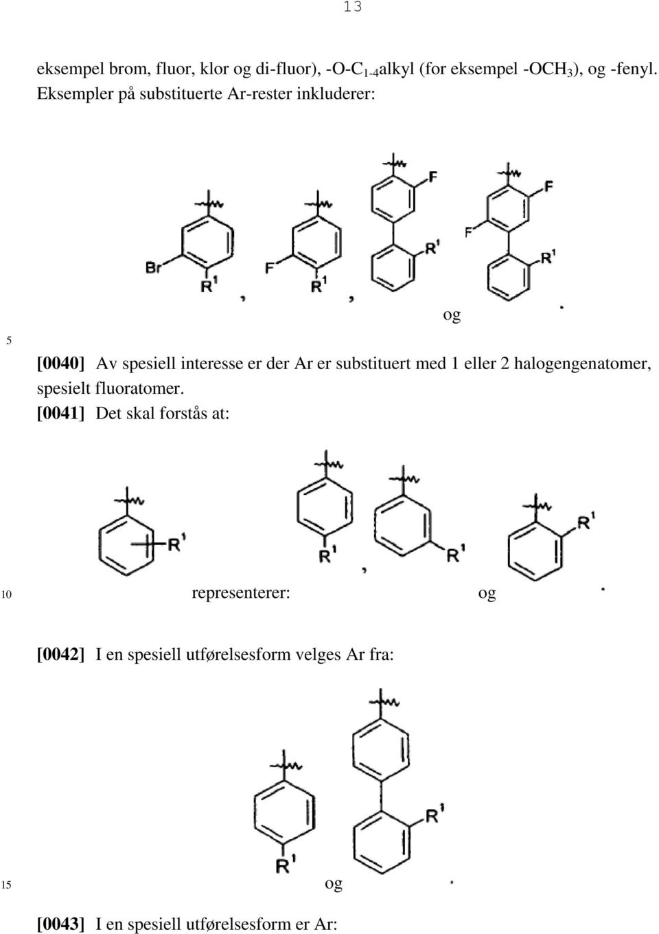 substituert med 1 eller 2 halogengenatomer, spesielt fluoratomer.
