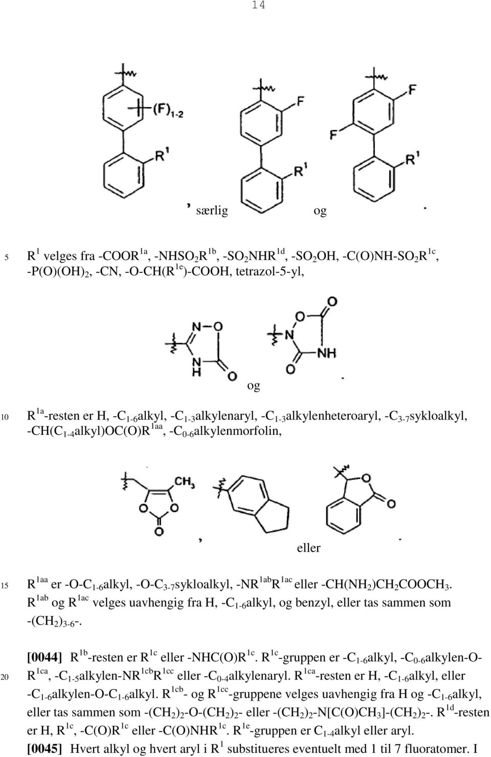 COOCH 3. R 1ab og R 1ac velges uavhengig fra H, -C 1-6 alkyl, og benzyl, eller tas sammen som -(CH 2 ) 3-6 -. [0044] R 1b -resten er R 1c eller -NHC(O)R 1c.