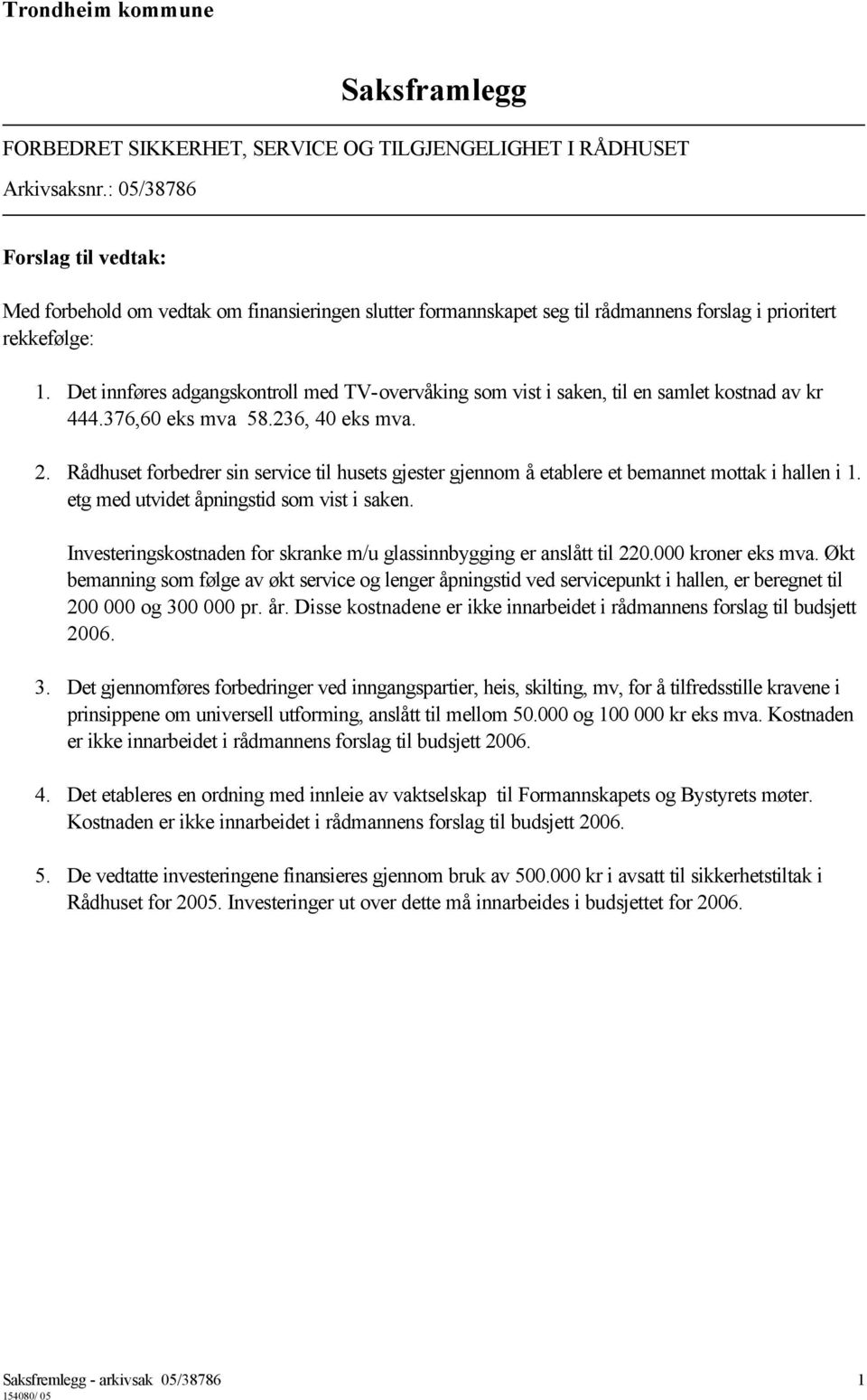 Det innføres adgangskontroll med TV-overvåking som vist i saken, til en samlet kostnad av kr 444.376,60 eks mva 58.236, 40 eks mva. 2.