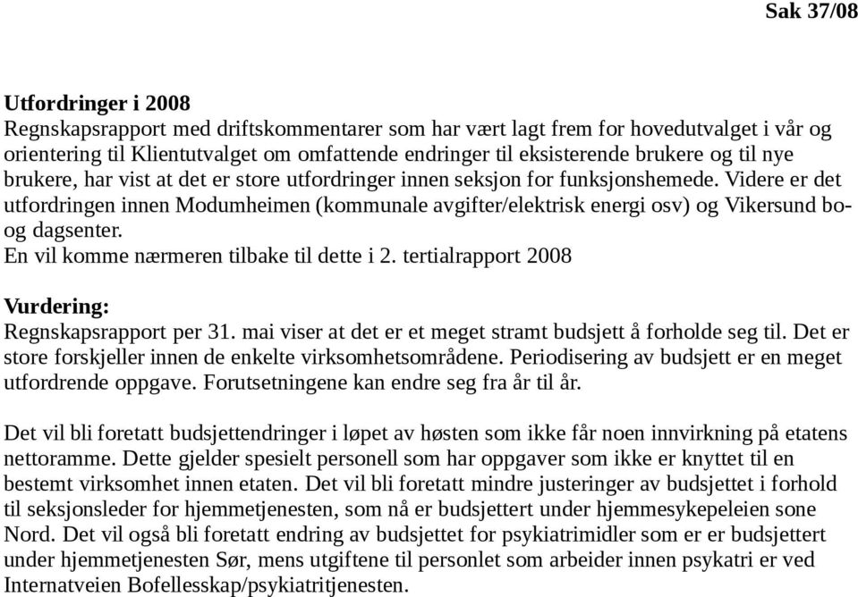 Videre er det utfordringen innen Modumheimen (kommunale avgifter/elektrisk energi osv) og Vikersund boog dagsenter. En vil komme nærmeren tilbake til dette i 2.