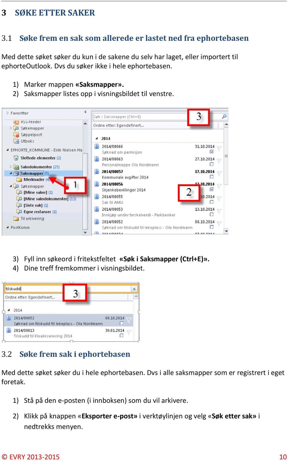 3) Fyll inn søkeord i fritekstfeltet «Søk i Saksmapper (Ctrl+E)». 4) Dine treff fremkommer i visningsbildet. 3.