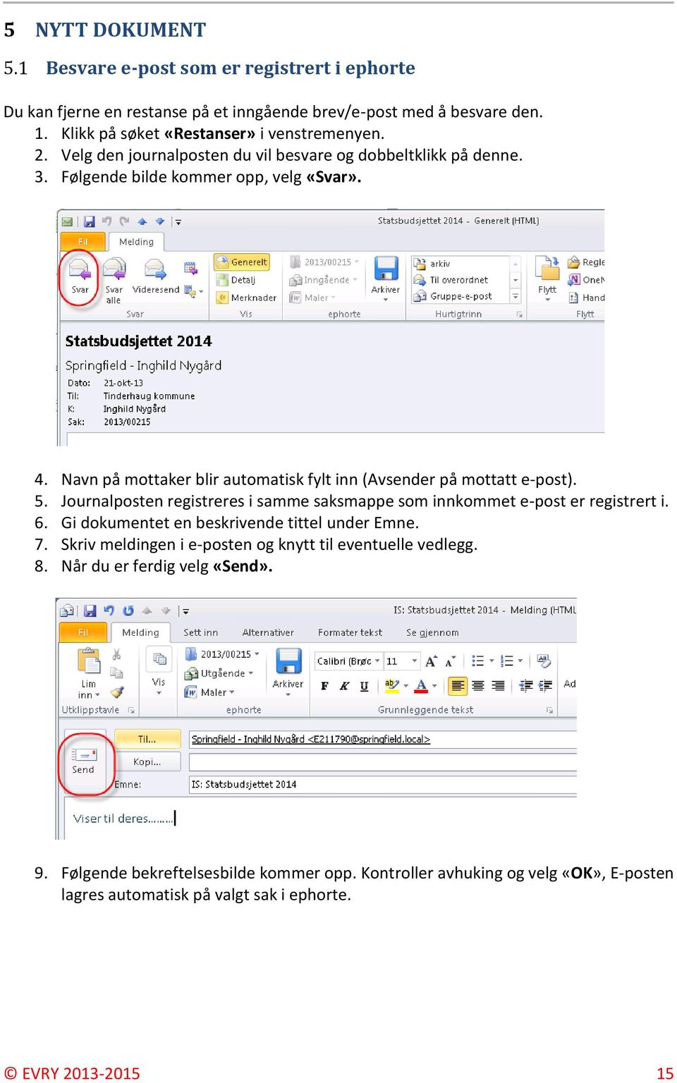 Journalposten registreres i samme saksmappe som innkommet e-post er registrert i. 6. Gi dokumentet en beskrivende tittel under Emne. 7.