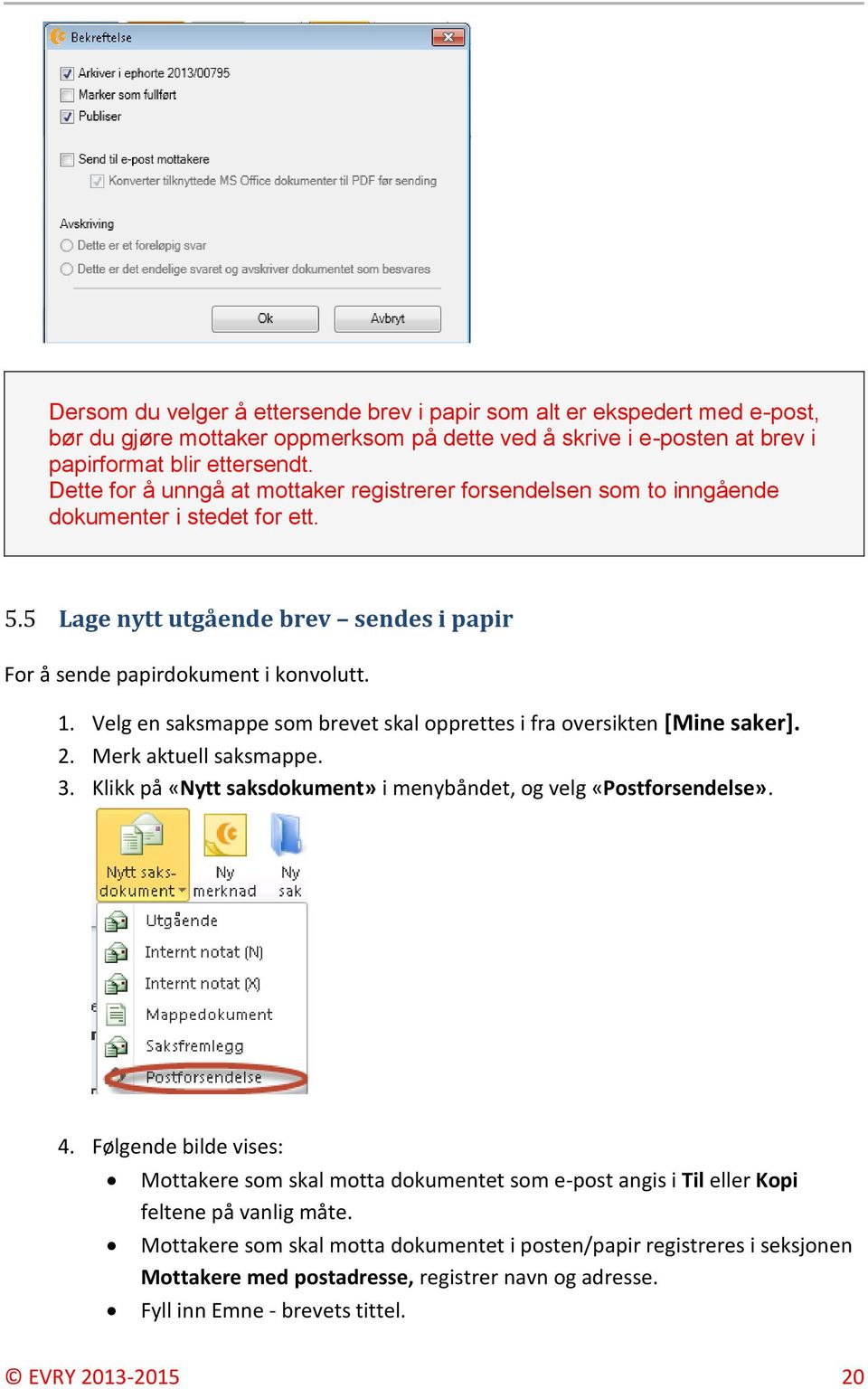 Velg en saksmappe som brevet skal opprettes i fra oversikten [Mine saker]. 2. Merk aktuell saksmappe. 3. Klikk på «Nytt saksdokument» i menybåndet, og velg «Postforsendelse». 4.