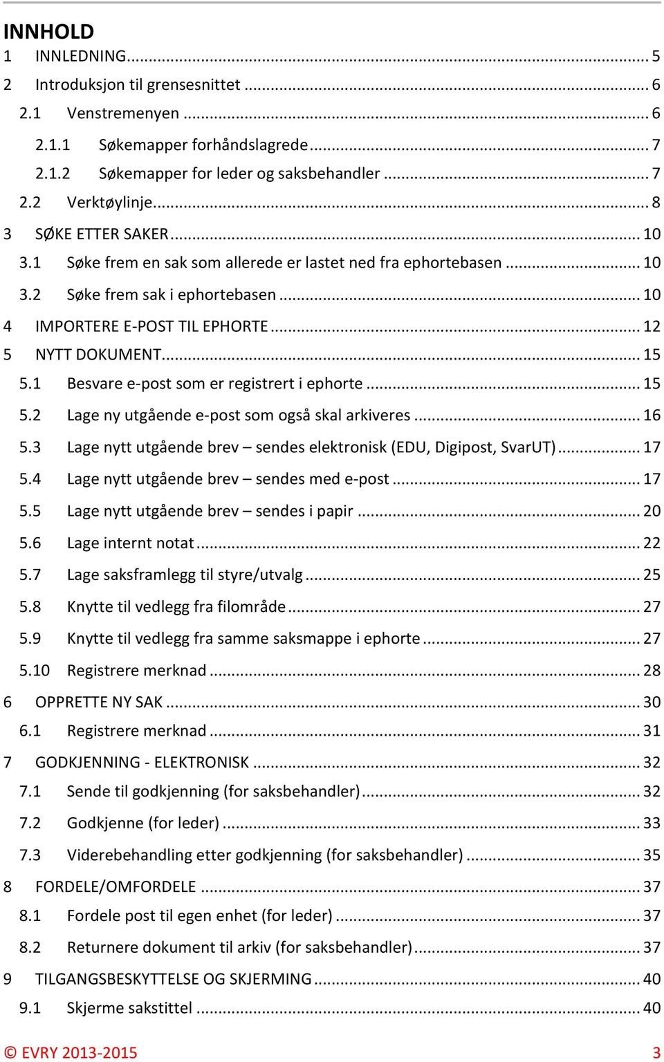 1 Besvare e-post som er registrert i ephorte... 15 5.2 Lage ny utgående e-post som også skal arkiveres... 16 5.3 Lage nytt utgående brev sendes elektronisk (EDU, Digipost, SvarUT)... 17 5.