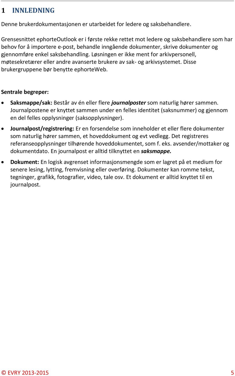 saksbehandling. Løsningen er ikke ment for arkivpersonell, møtesekretærer eller andre avanserte brukere av sak- og arkivsystemet. Disse brukergruppene bør benytte ephorteweb.